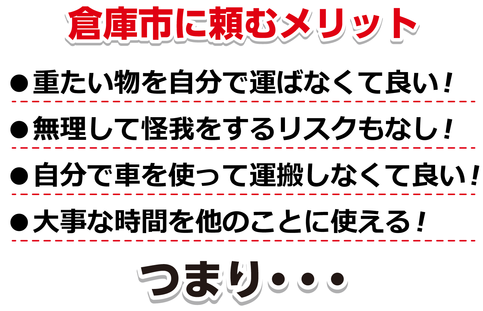 倉庫市に頼むメリット。重たい物を自分で運ばなくて良い！無理して怪我をするリスクもなし！自分で車を使って運搬しなくて良い！大事な時間を他のことに使える！つまり・・・